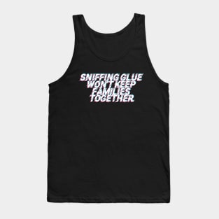 Sniffing Glue Won't Keep Families Together Tank Top